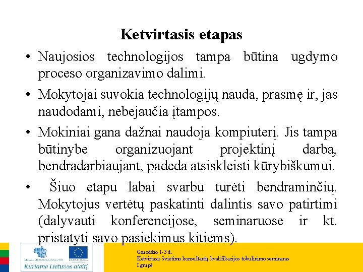 Ketvirtasis etapas • Naujosios technologijos tampa būtina ugdymo proceso organizavimo dalimi. • Mokytojai suvokia