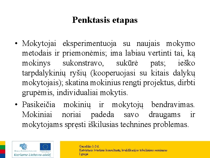 Penktasis etapas • Mokytojai eksperimentuoja su naujais mokymo metodais ir priemonėmis; ima labiau vertinti Penktasis etapas • Mokytojai eksperimentuoja su naujais mokymo metodais ir priemonėmis; ima labiau vertinti
