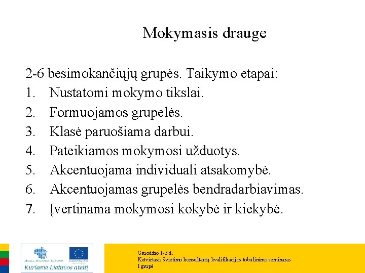 Mokymasis drauge 2 -6 besimokančiųjų grupės. Taikymo etapai: 1. Nustatomi mokymo tikslai. 2. Formuojamos Mokymasis drauge 2 -6 besimokančiųjų grupės. Taikymo etapai: 1. Nustatomi mokymo tikslai. 2. Formuojamos