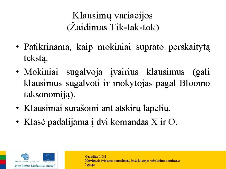 Klausimų variacijos (Žaidimas Tik-tak-tok) • Patikrinama, kaip mokiniai suprato perskaitytą tekstą. • Mokiniai sugalvoja