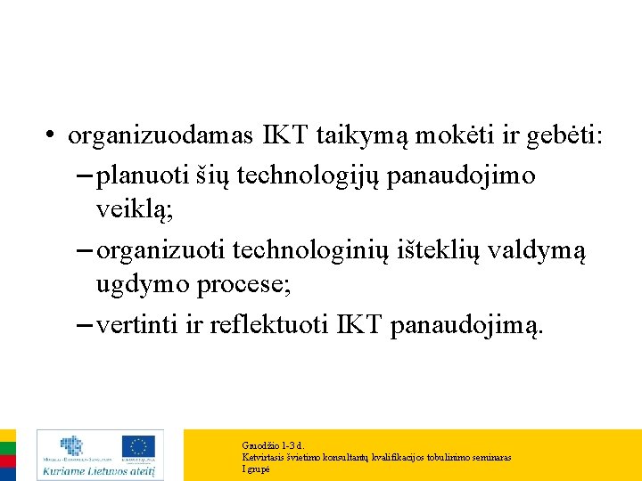  • organizuodamas IKT taikymą mokėti ir gebėti: – planuoti šių technologijų panaudojimo veiklą;