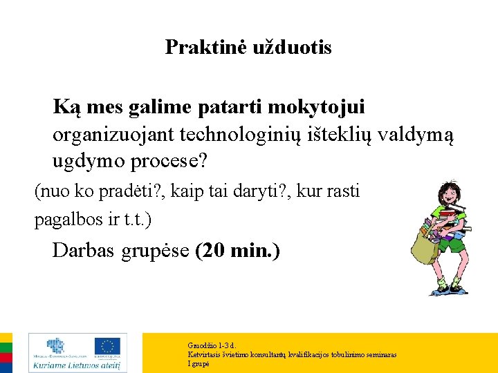 Praktinė užduotis Ką mes galime patarti mokytojui organizuojant technologinių išteklių valdymą ugdymo procese? (nuo Praktinė užduotis Ką mes galime patarti mokytojui organizuojant technologinių išteklių valdymą ugdymo procese? (nuo