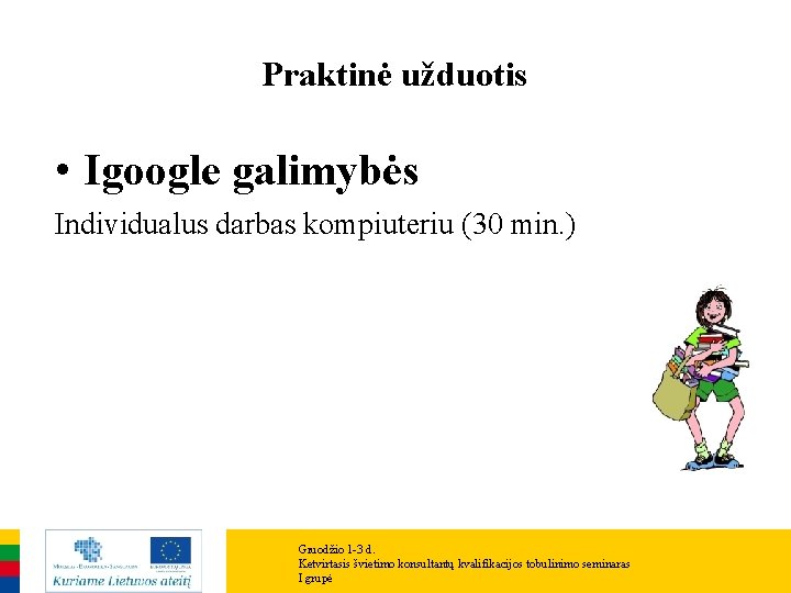 Praktinė užduotis • Igoogle galimybės Individualus darbas kompiuteriu (30 min. ) Gruodžio 1 -3 Praktinė užduotis • Igoogle galimybės Individualus darbas kompiuteriu (30 min. ) Gruodžio 1 -3