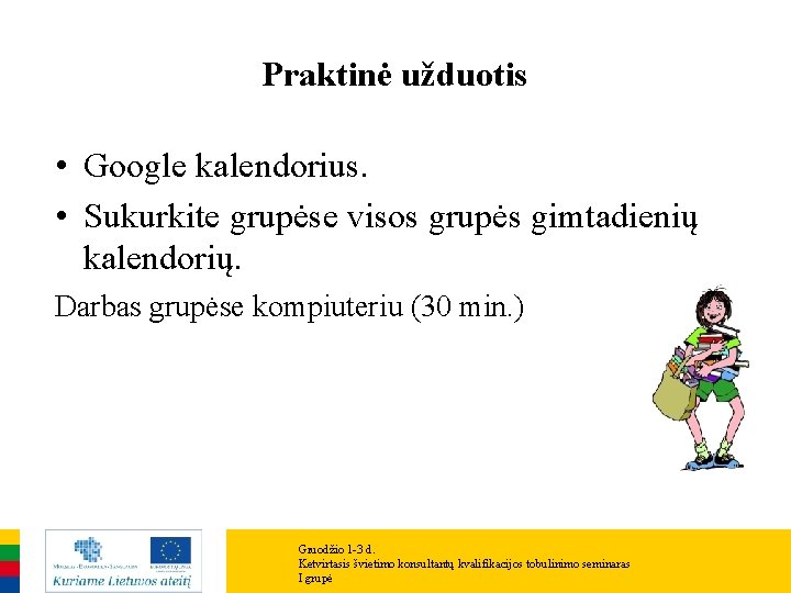 Praktinė užduotis • Google kalendorius. • Sukurkite grupėse visos grupės gimtadienių kalendorių. Darbas grupėse