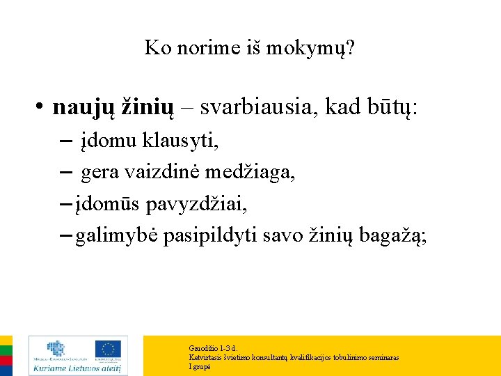 Ko norime iš mokymų? • naujų žinių – svarbiausia, kad būtų: – įdomu klausyti, Ko norime iš mokymų? • naujų žinių – svarbiausia, kad būtų: – įdomu klausyti,