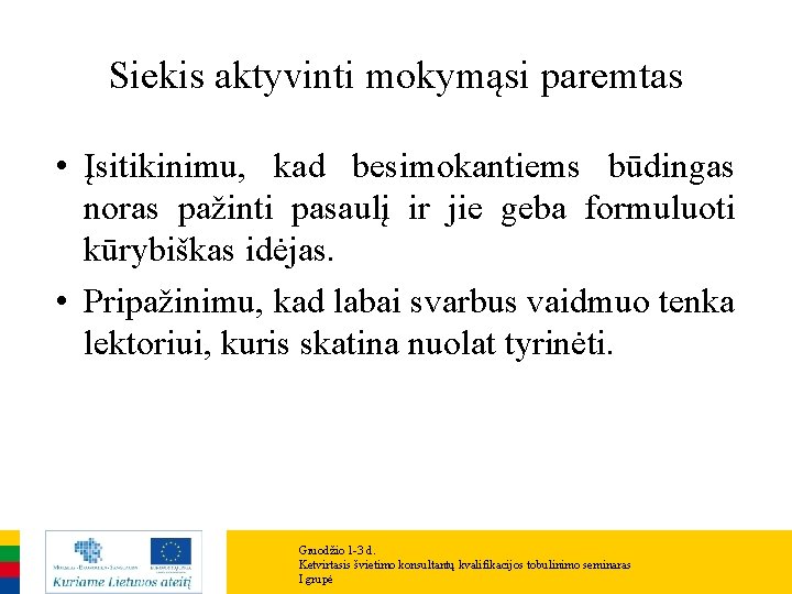 Siekis aktyvinti mokymąsi paremtas • Įsitikinimu, kad besimokantiems būdingas noras pažinti pasaulį ir jie