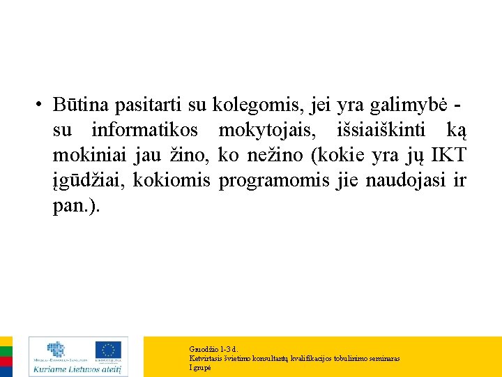 • Būtina pasitarti su kolegomis, jei yra galimybė - su informatikos mokytojais, išsiaiškinti • Būtina pasitarti su kolegomis, jei yra galimybė - su informatikos mokytojais, išsiaiškinti