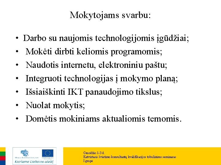 Mokytojams svarbu: • • Darbo su naujomis technologijomis įgūdžiai; Mokėti dirbti keliomis programomis; Naudotis