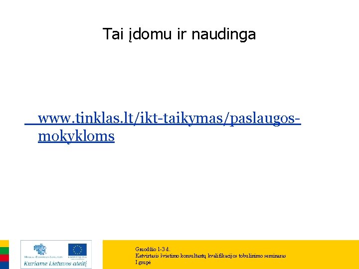 Tai įdomu ir naudinga www. tinklas. lt/ikt-taikymas/paslaugosmokykloms Gruodžio 1 -3 d. Ketvirtasis švietimo konsultantų