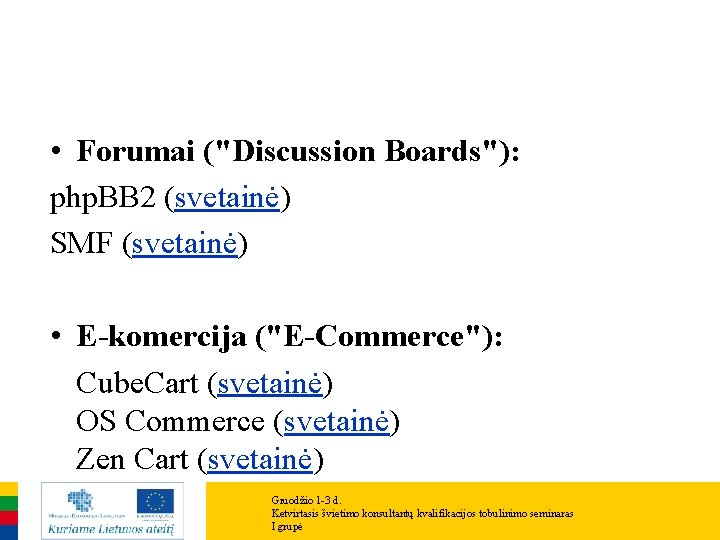  • Forumai ("Discussion Boards"): php. BB 2 (svetainė) SMF (svetainė) • E-komercija ("E-Commerce"):