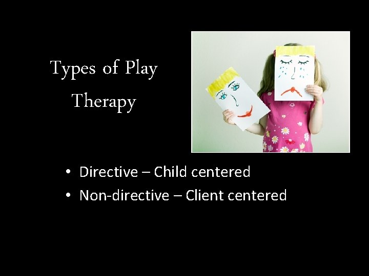 Types of Play Therapy • Directive – Child centered • Non-directive – Client centered
