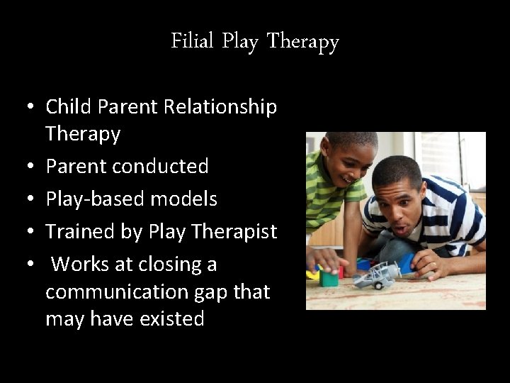 Filial Play Therapy • Child Parent Relationship Therapy • Parent conducted • Play-based models