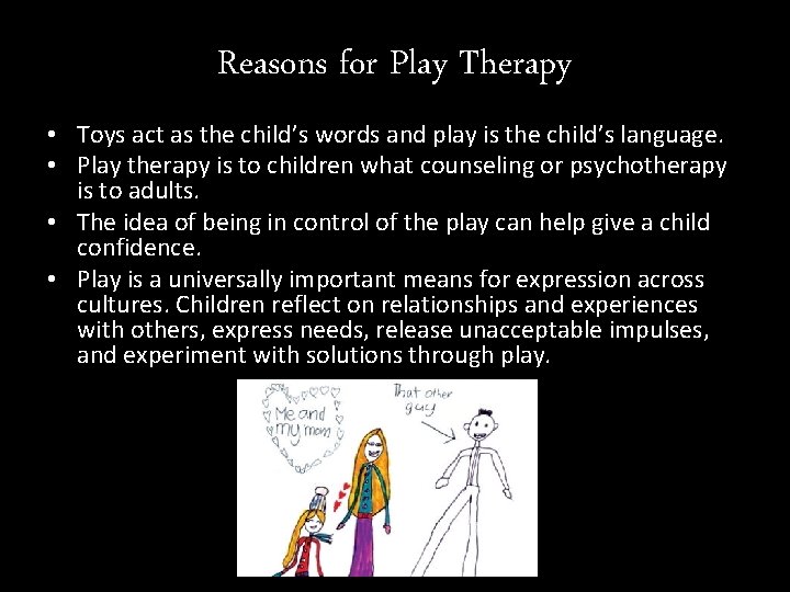 Reasons for Play Therapy • Toys act as the child’s words and play is