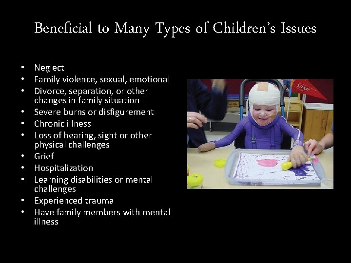 Beneficial to Many Types of Children’s Issues • Neglect • Family violence, sexual, emotional