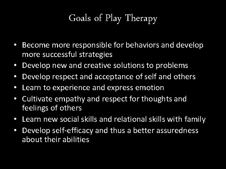 Goals of Play Therapy • Become more responsible for behaviors and develop more successful