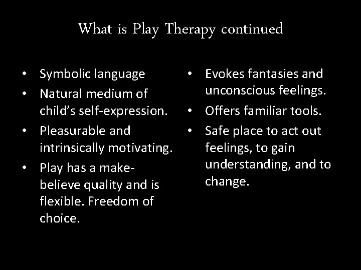 What is Play Therapy continued • Symbolic language • Natural medium of child’s self-expression.