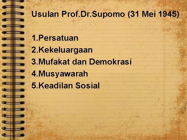 Usulan Prof. Dr. Supomo (31 Mei 1945) 1. Persatuan 2. Kekeluargaan 3. Mufakat dan