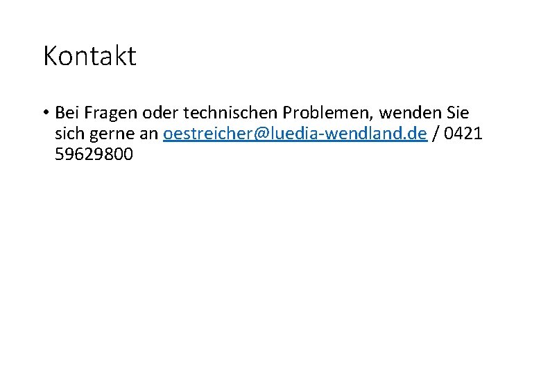 Kontakt • Bei Fragen oder technischen Problemen, wenden Sie sich gerne an oestreicher@luedia-wendland. de