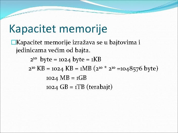 Kapacitet memorije �Kapacitet memorije izražava se u bajtovima i jedinicama većim od bajta. 210