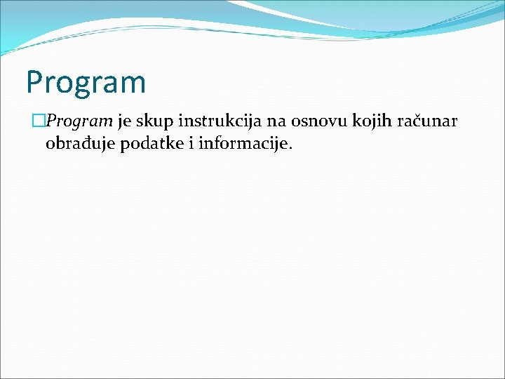 Program �Program je skup instrukcija na osnovu kojih računar obrađuje podatke i informacije. 