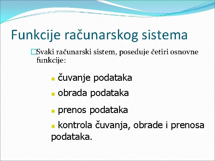 Funkcije računarskog sistema �Svaki računarski sistem, poseduje četiri osnovne funkcije: n čuvanje podataka n