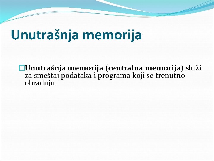 Unutrašnja memorija �Unutrašnja memorija (centralna memorija) služi za smeštaj podataka i programa koji se