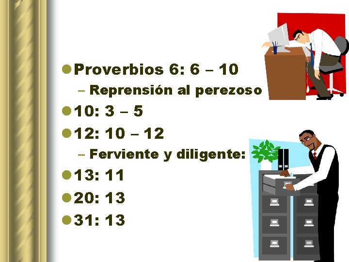 l Proverbios 6: 6 – 10 – Reprensión al perezoso l 10: 3 –