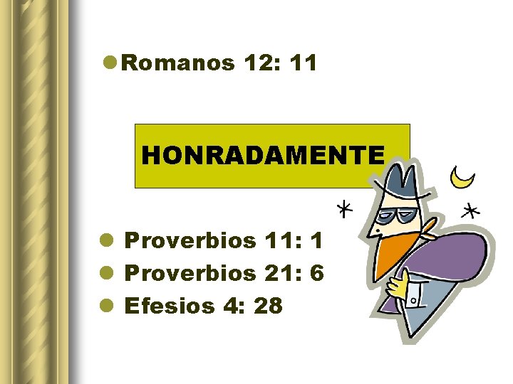 l Romanos 12: 11 HONRADAMENTE l Proverbios 11: 1 l Proverbios 21: 6 l