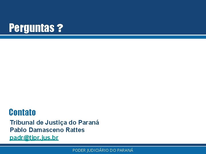 Perguntas ? Contato Tribunal de Justiça do Paraná Pablo Damasceno Rattes padr@tjpr. jus. br