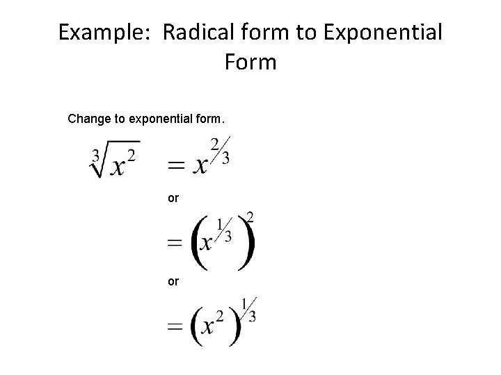 Example: Radical form to Exponential Form Change to exponential form. or or 