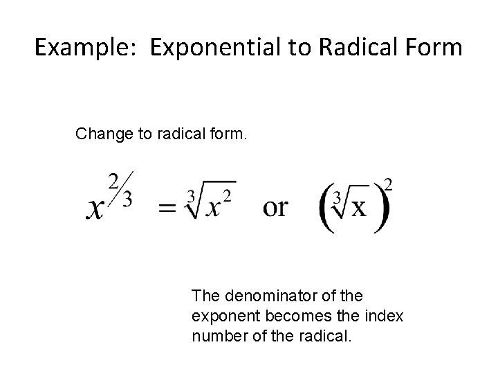 Example: Exponential to Radical Form Change to radical form. The denominator of the exponent