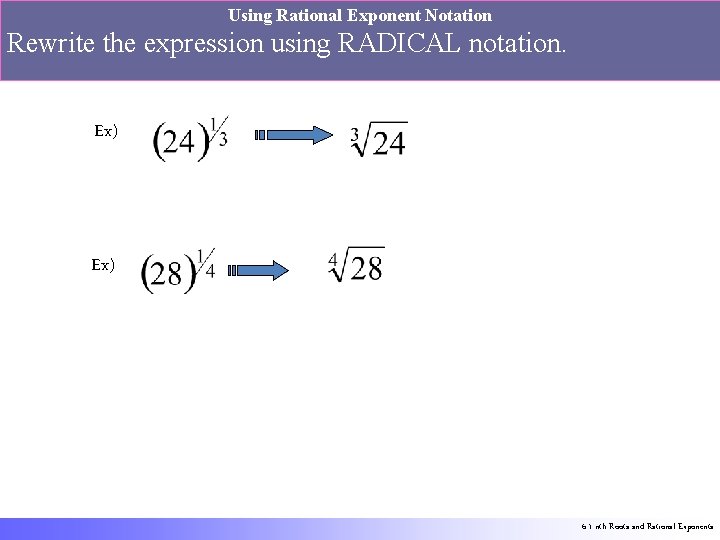 Using Rational Exponent Notation Rewrite the expression using RADICAL notation. Ex) 6. 1 nth