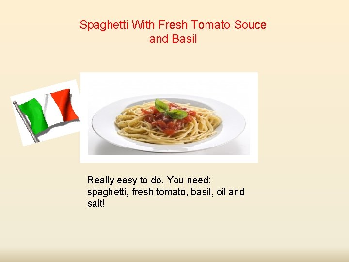 Spaghetti With Fresh Tomato Souce and Basil Really easy to do. You need: spaghetti,