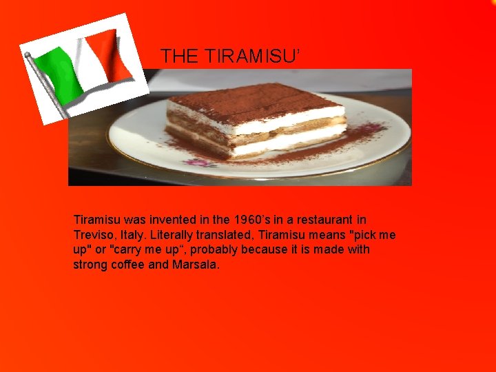 THE TIRAMISU’ Tiramisu was invented in the 1960’s in a restaurant in Treviso, Italy.