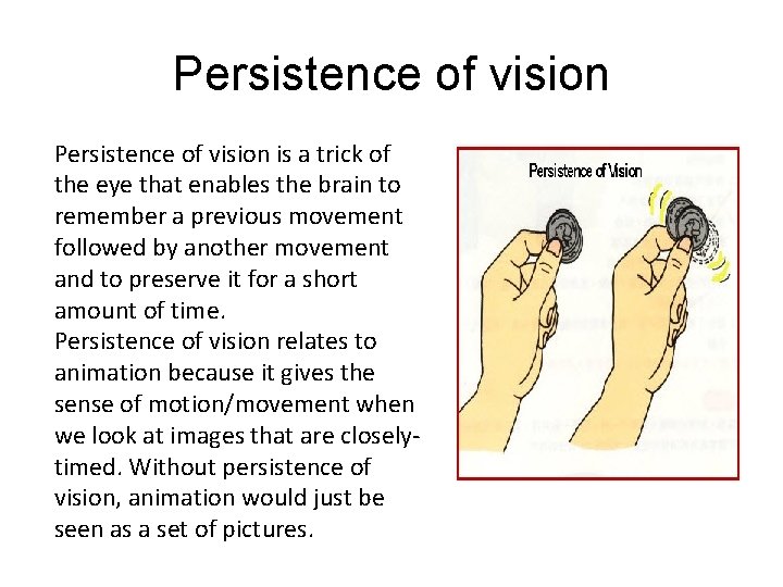 Persistence of vision is a trick of the eye that enables the brain to