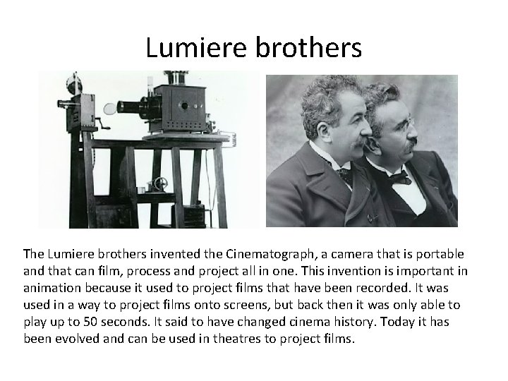Lumiere brothers The Lumiere brothers invented the Cinematograph, a camera that is portable and