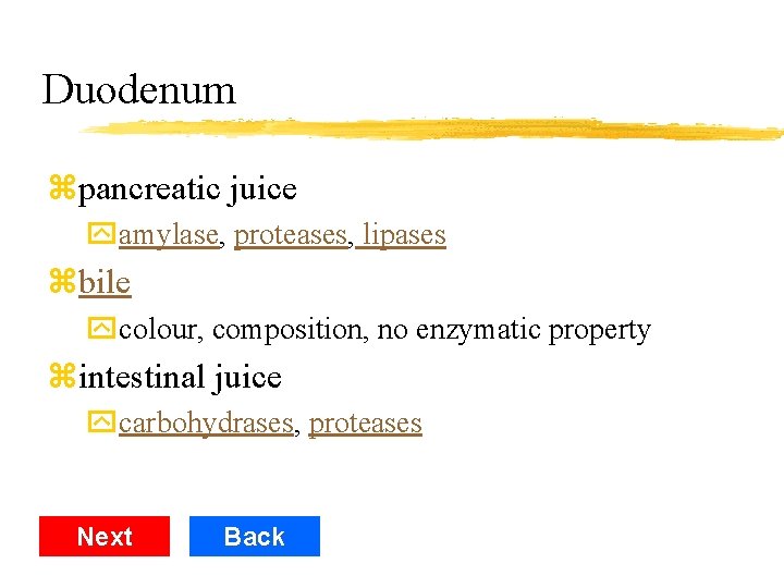 Duodenum zpancreatic juice yamylase, proteases, lipases zbile ycolour, composition, no enzymatic property zintestinal juice