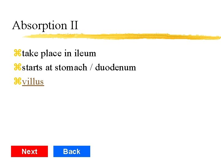 Absorption II ztake place in ileum zstarts at stomach / duodenum zvillus Next Back