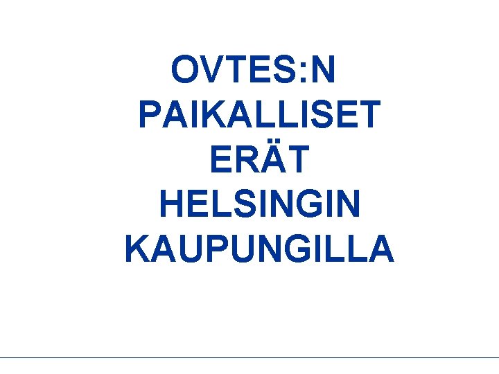 OVTES: N PAIKALLISET ERÄT HELSINGIN KAUPUNGILLA 