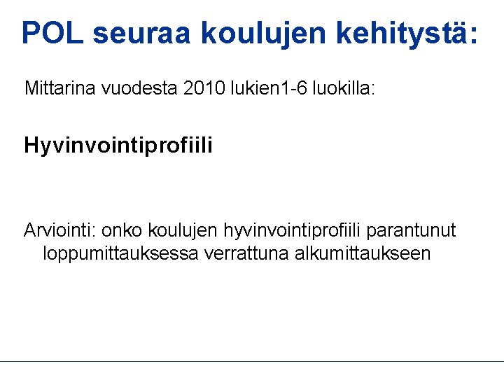 POL seuraa koulujen kehitystä: Mittarina vuodesta 2010 lukien 1 -6 luokilla: Hyvinvointiprofiili Arviointi: onko