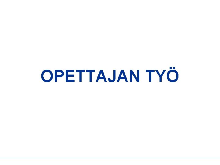 OPETTAJAN TYÖ 