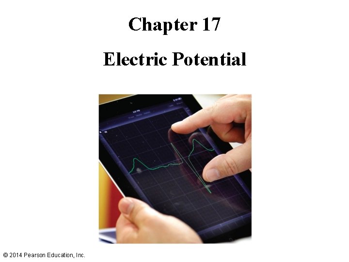 Chapter 17 Electric Potential © 2014 Pearson Education, Inc. 