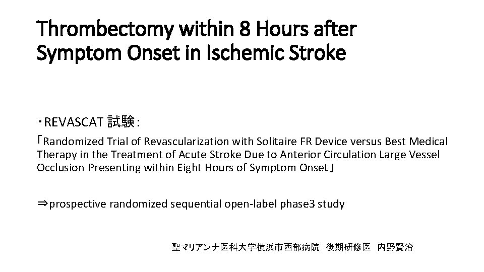 Thrombectomy within 8 Hours after Symptom Onset in Ischemic Stroke ・REVASCAT 試験： 「Randomized Trial