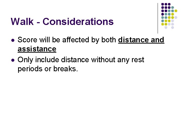 Walk - Considerations l l Score will be affected by both distance and assistance