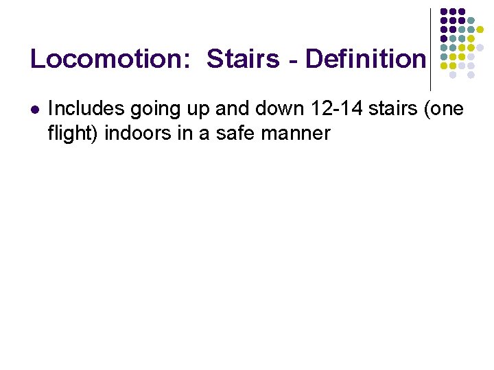 Locomotion: Stairs - Definition l Includes going up and down 12 -14 stairs (one