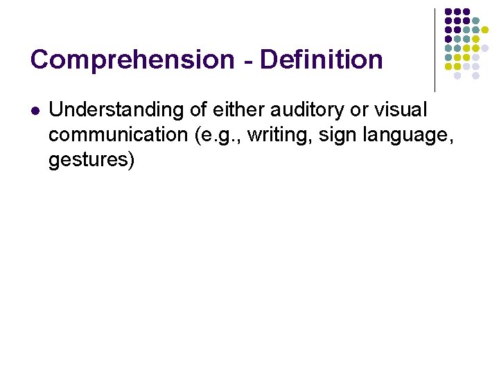 Comprehension - Definition l Understanding of either auditory or visual communication (e. g. ,