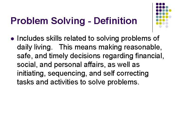 Problem Solving - Definition l Includes skills related to solving problems of daily living.