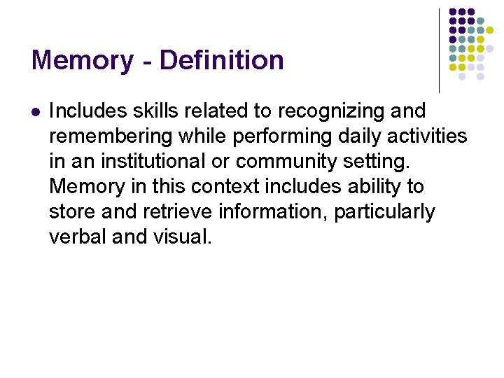 Memory - Definition l Includes skills related to recognizing and remembering while performing daily