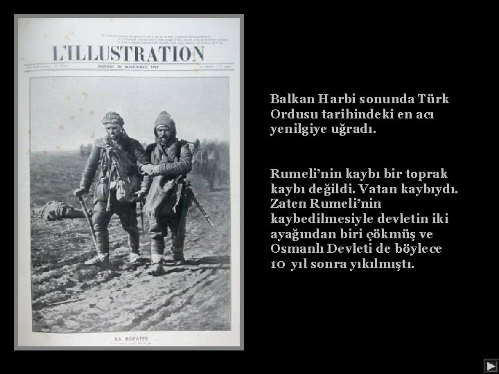 Balkan Harbi sonunda Türk Ordusu tarihindeki en acı yenilgiye uğradı. Rumeli’nin kaybı bir toprak