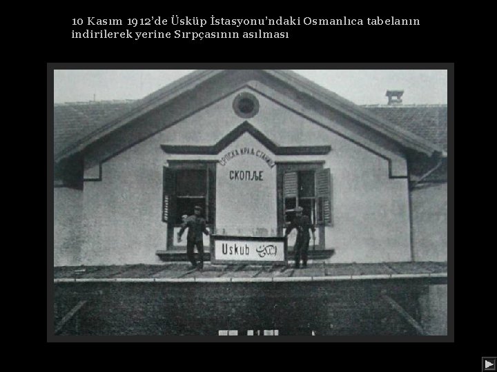 10 Kasım 1912’de Üsküp İstasyonu’ndaki Osmanlıca tabelanın indirilerek yerine Sırpçasının asılması 